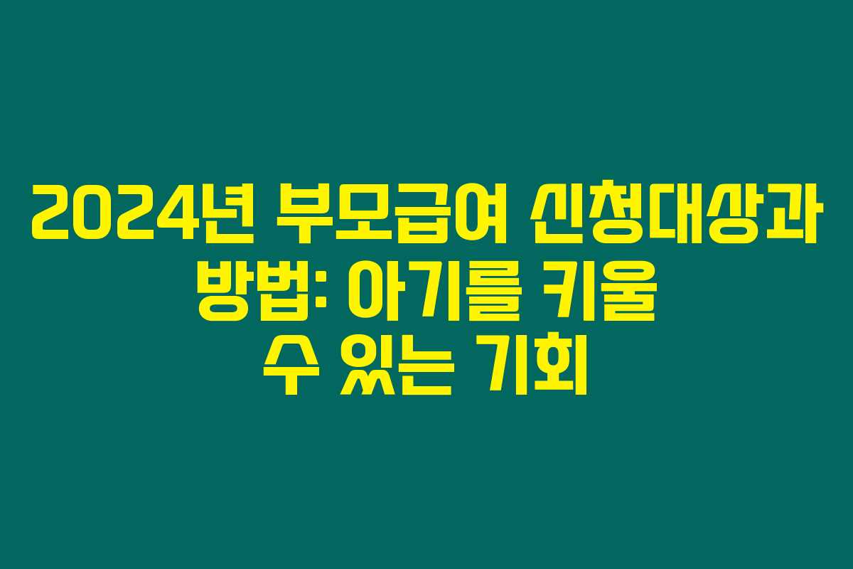 2024년 부모급여 신청대상과 방법: 아기를 키울 수 있는 기회 2024년 부모급여 신청대상과 방법: 아기를 키울 수 있는 기회