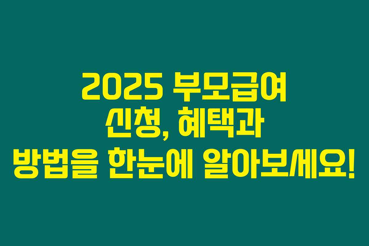 2025 부모급여 신청, 혜택과 방법을 한눈에 알아보세요! 2025 부모급여 신청, 혜택과 방법을 한눈에 알아보세요!