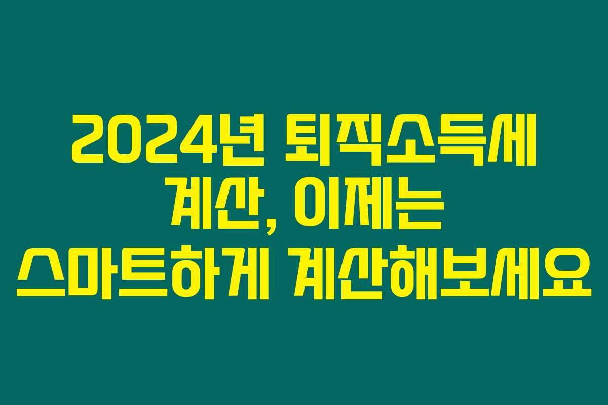2024년 퇴직소득세 계산, 이제는 스마트하게 계산해보세요 2024년 퇴직소득세 계산, 이제는 스마트하게 계산해보세요