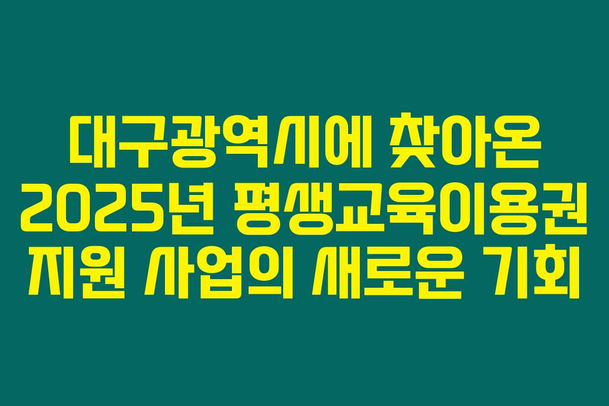 대구광역시에 찾아온 2025년 평생교육이용권 지원 사업의 새로운 기회 대구광역시에 찾아온 2025년 평생교육이용권 지원 사업의 새로운 기회