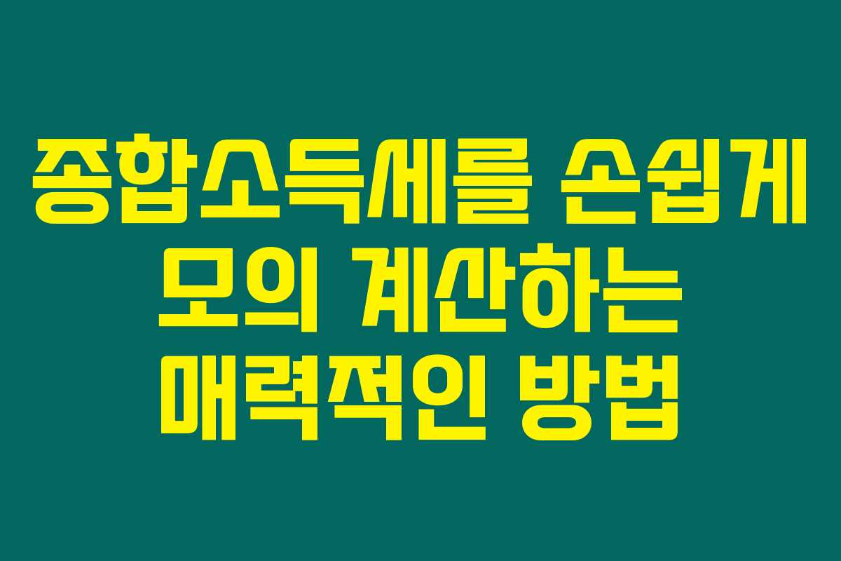 종합소득세를 손쉽게 모의 계산하는 매력적인 방법 종합소득세를 손쉽게 모의 계산하는 매력적인 방법