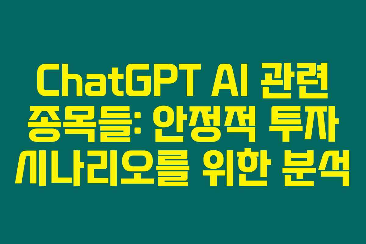 ChatGPT AI 관련 종목들: 안정적 투자 시나리오를 위한 분석 ChatGPT AI 관련 종목들: 안정적 투자 시나리오를 위한 분석