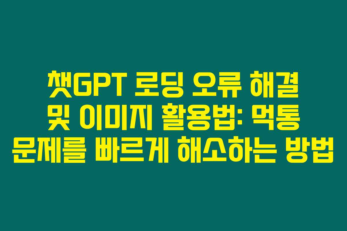 챗GPT 로딩 오류 해결 및 이미지 활용법: 먹통 문제를 빠르게 해소하는 방법 챗GPT 로딩 오류 해결 및 이미지 활용법: 먹통 문제를 빠르게 해소하는 방법