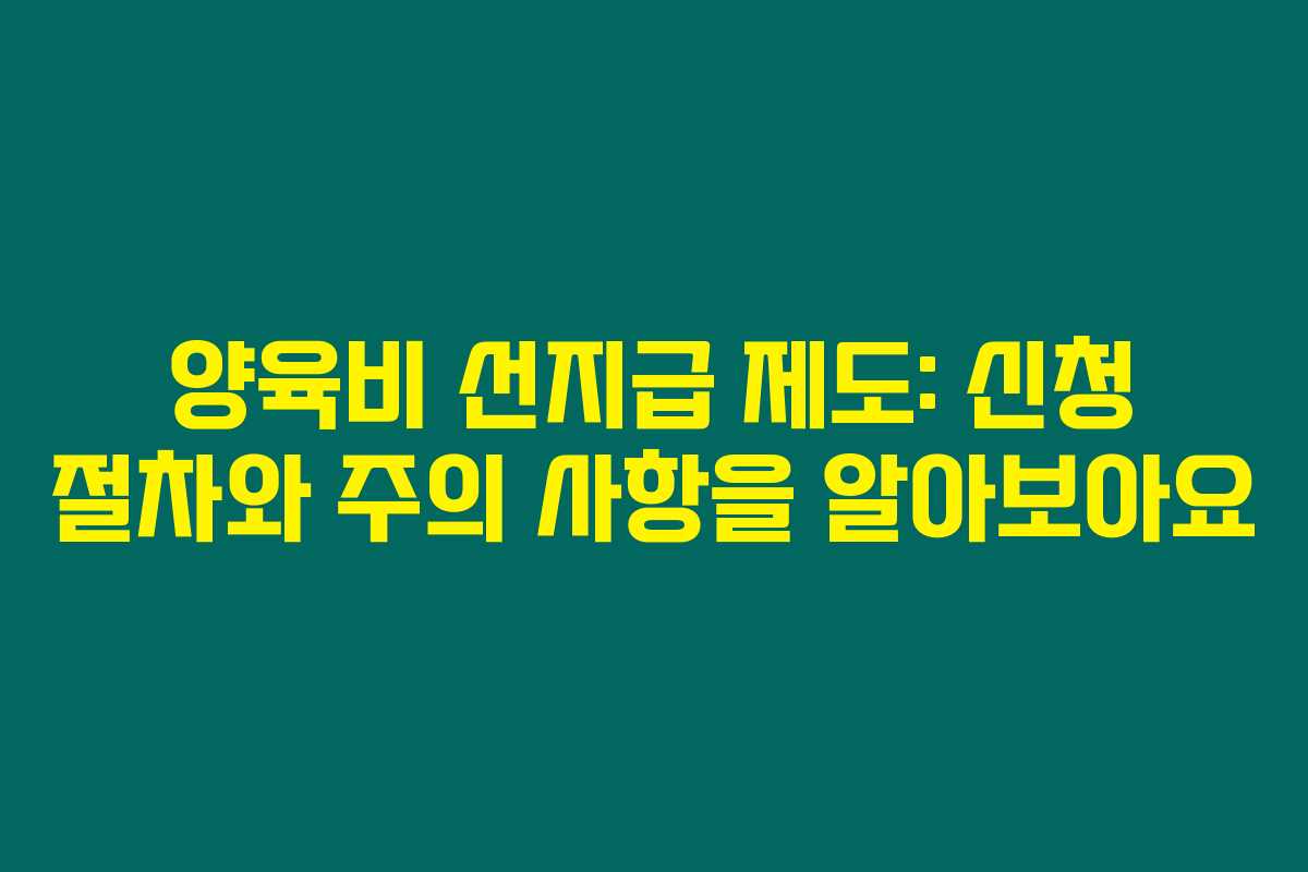 양육비 선지급 제도: 신청 절차와 주의 사항을 알아보아요