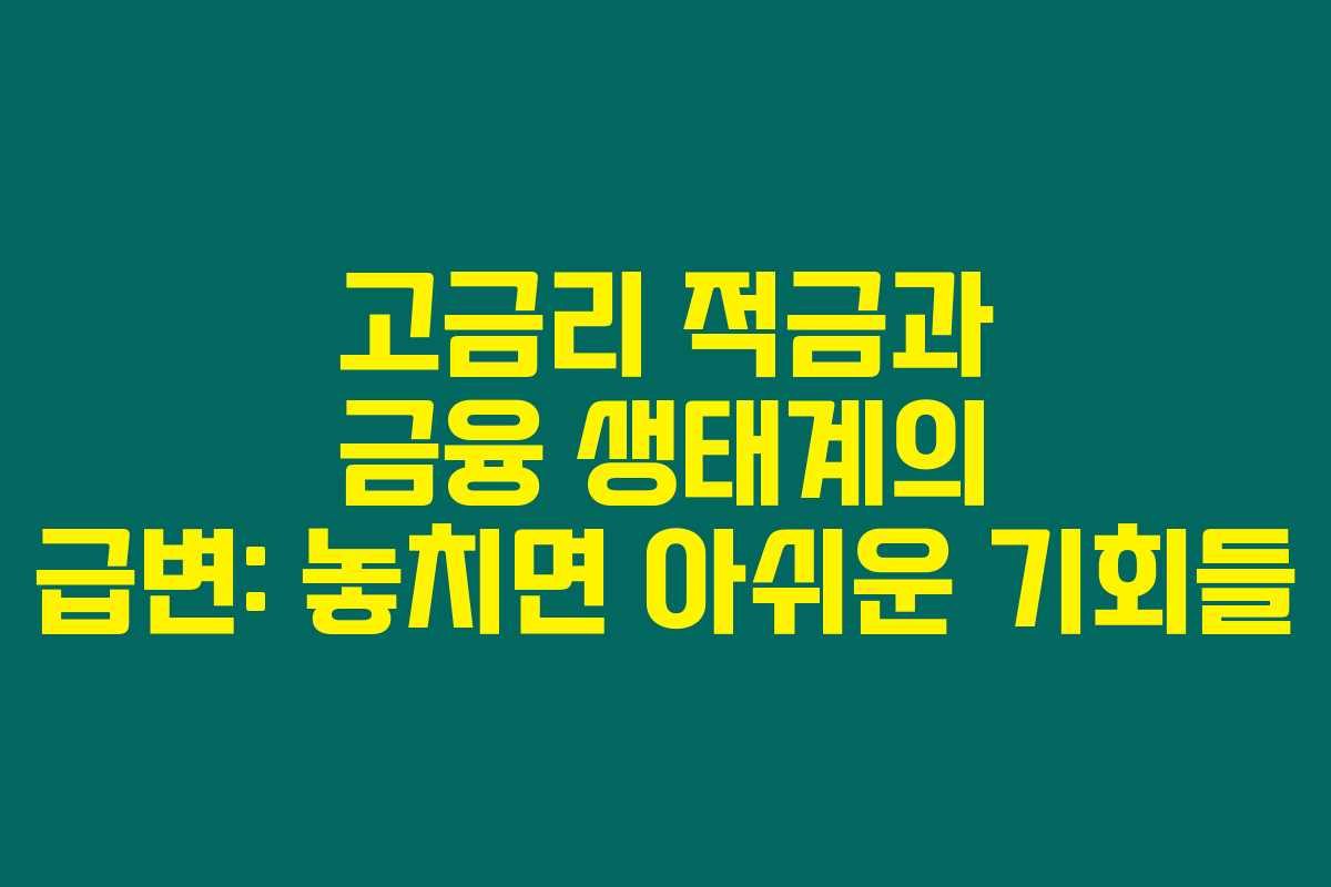 고금리 적금과 금융 생태계의 급변: 놓치면 아쉬운 기회들 고금리 적금과 금융 생태계의 급변: 놓치면 아쉬운 기회들