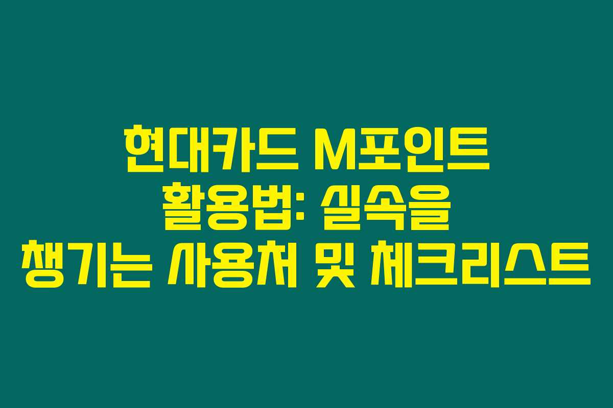 현대카드 M포인트 활용법: 실속을 챙기는 사용처 및 체크리스트 현대카드 M포인트 활용법: 실속을 챙기는 사용처 및 체크리스트