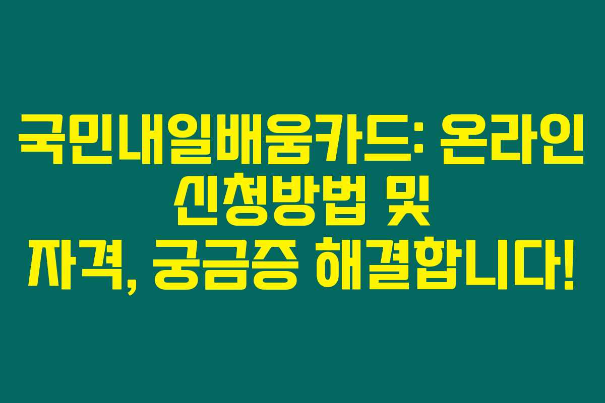 국민내일배움카드: 온라인 신청방법 및 자격, 궁금증 해결합니다! 국민내일배움카드: 온라인 신청방법 및 자격, 궁금증 해결합니다!