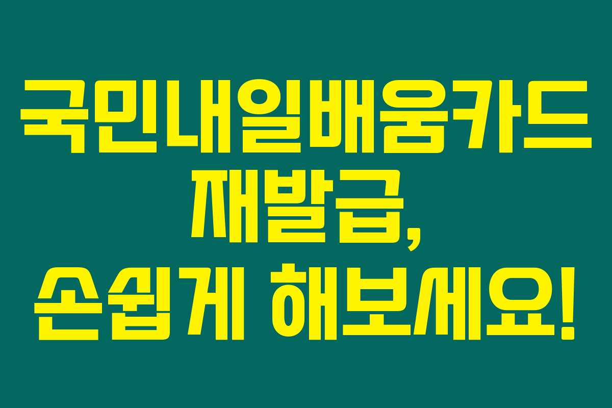 국민내일배움카드 재발급, 손쉽게 해보세요! 국민내일배움카드 재발급, 손쉽게 해보세요!