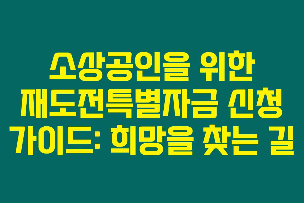 소상공인을 위한 재도전특별자금 신청 가이드: 희망을 찾는 길 소상공인을 위한 재도전특별자금 신청 가이드: 희망을 찾는 길