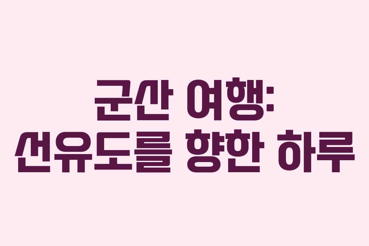 군산 여행: 선유도를 향한 하루