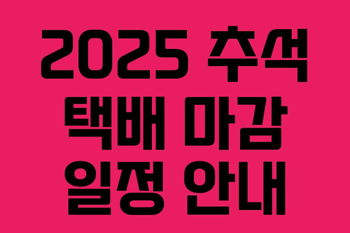 2025 추석 택배 마감 일정 안내