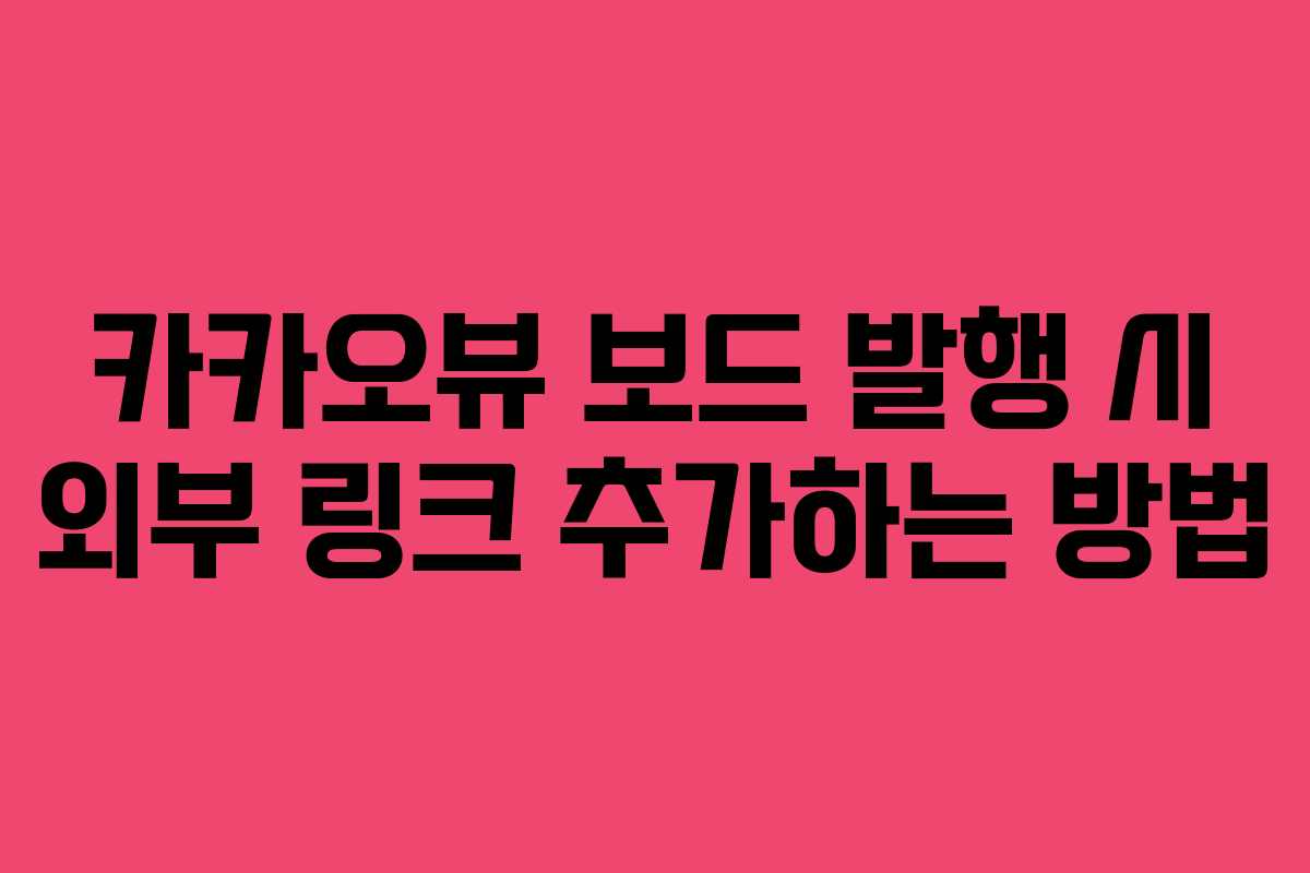 카카오뷰 보드 발행 시 외부 링크 추가하는 방법