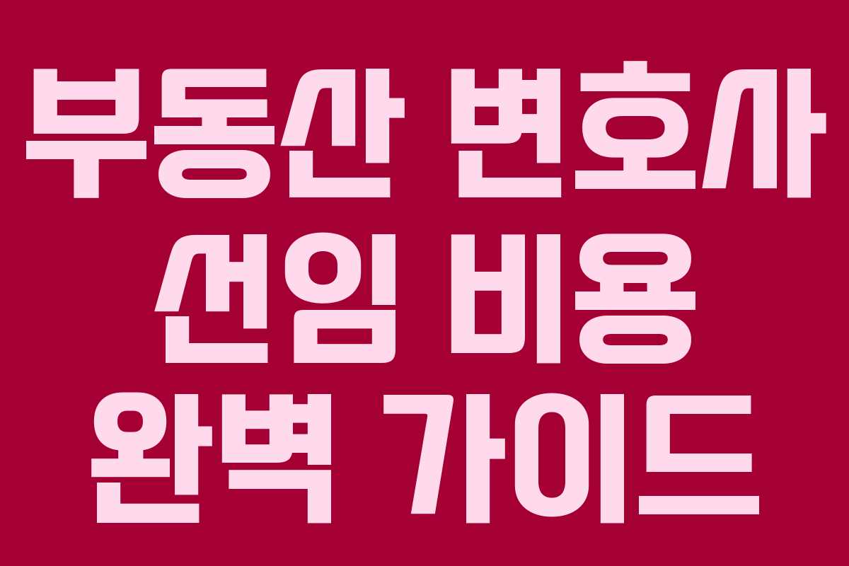부동산 변호사 선임 비용 완벽 가이드
