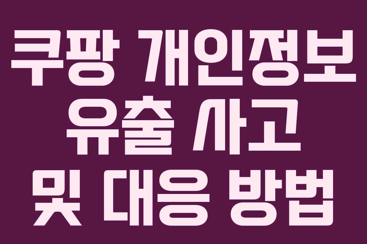 쿠팡 개인정보 유출 사고 및 대응 방법