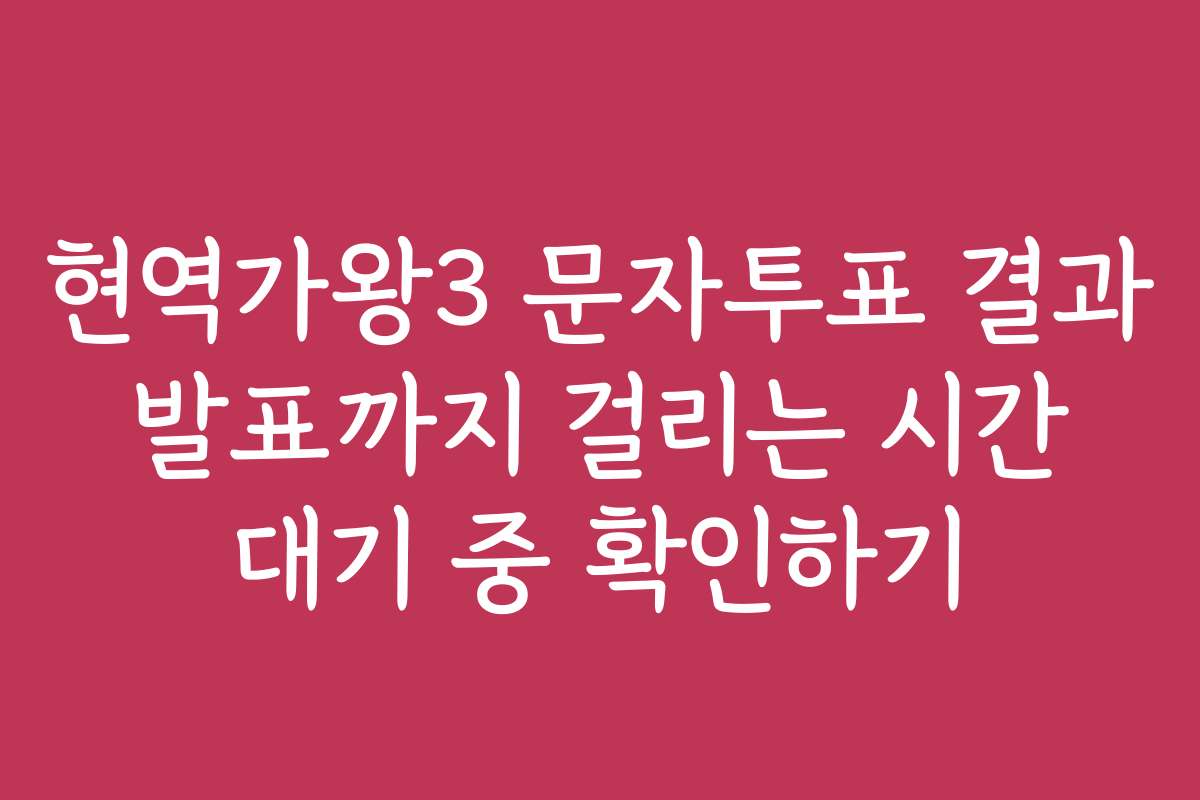 현역가왕3 문자투표 결과 발표까지 걸리는 시간 대기 중 확인하기