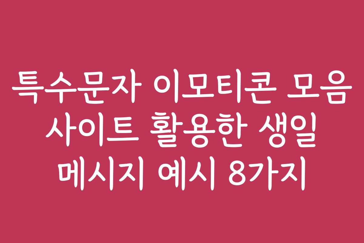 특수문자 이모티콘 모음 사이트 활용한 생일 메시지 예시 8가지