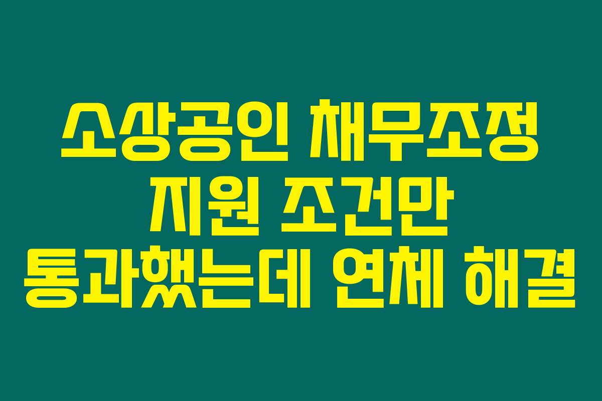 소상공인 채무조정 지원 조건만 통과했는데 연체 해결