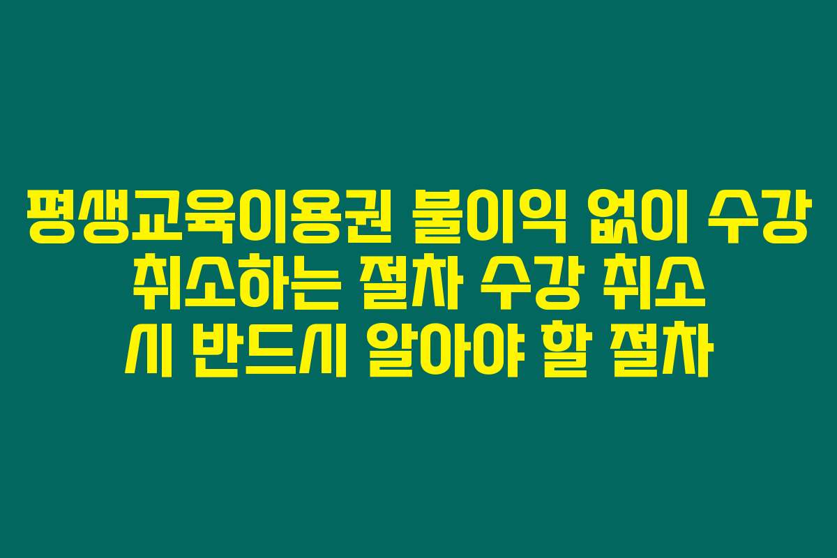 평생교육이용권 불이익 없이 수강 취소하는 절차 수강 취소 시 반드시 알아야 할 절차