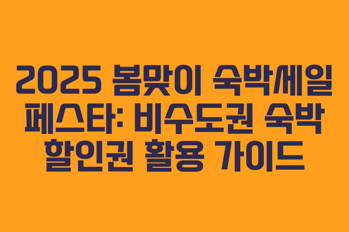 2025 봄맞이 숙박세일 페스타: 비수도권 숙박 할인권 활용 가이드