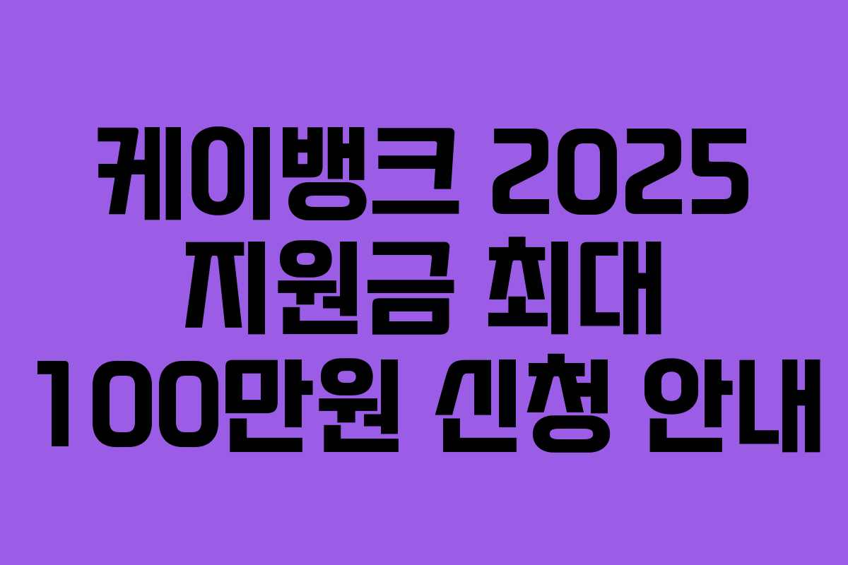 케이뱅크 2025 지원금 최대 100만원 신청 안내