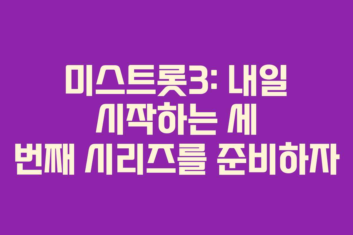 미스트롯3: 내일 시작하는 세 번째 시리즈를 준비하자