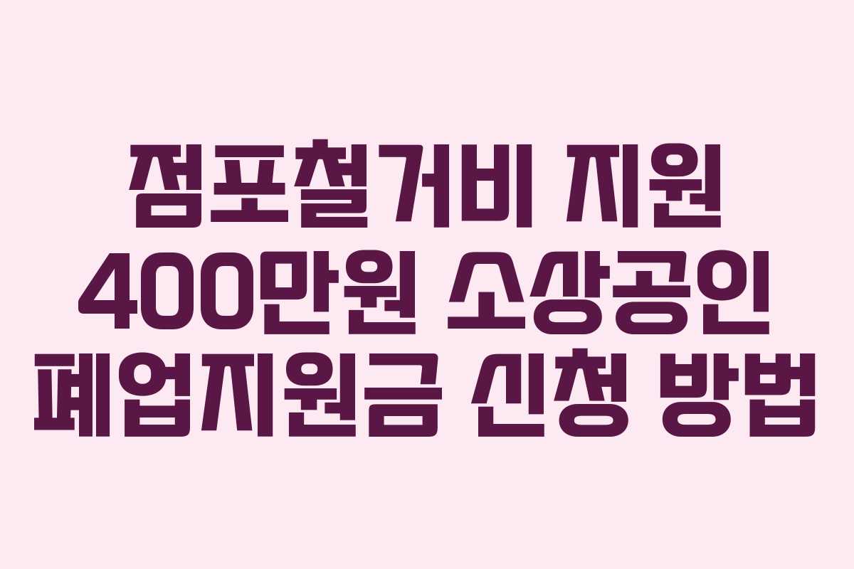 점포철거비 지원 400만원 소상공인 폐업지원금 신청 방법