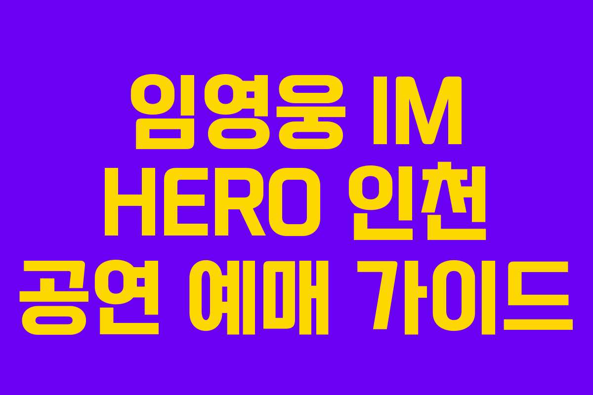 임영웅 IM HERO 인천 공연 예매 가이드