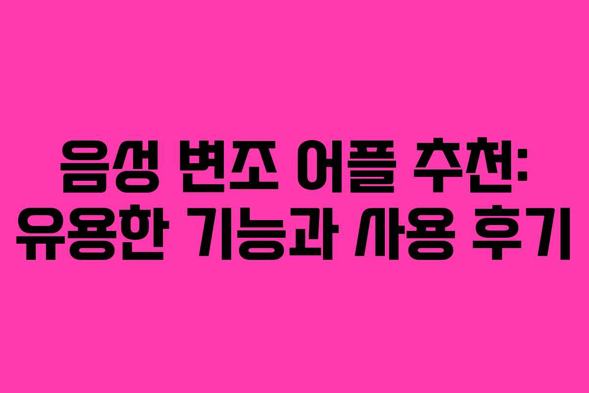 음성 변조 어플 추천: 유용한 기능과 사용 후기 음성 변조 어플 추천: 유용한 기능과 사용 후기