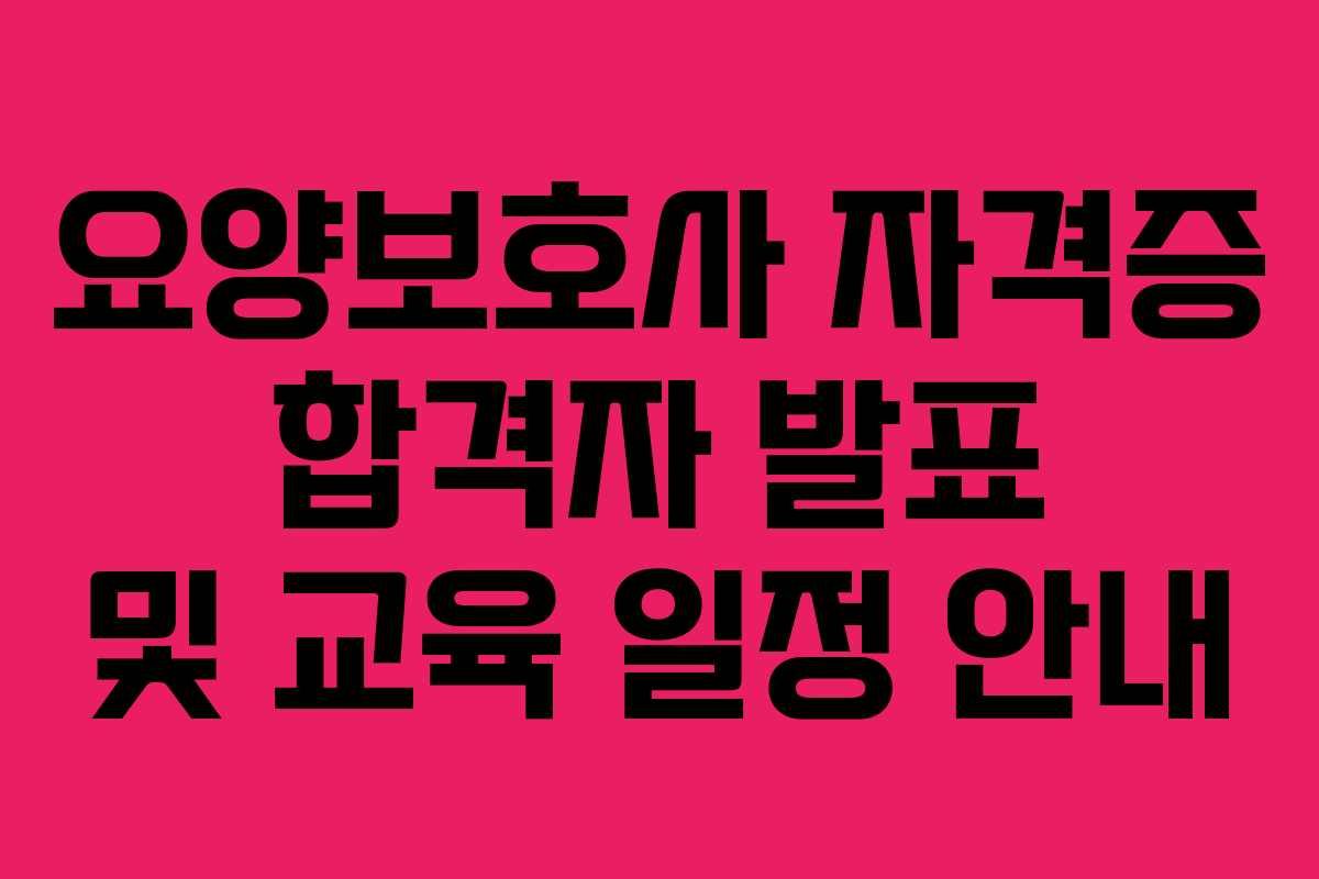 요양보호사 자격증 합격자 발표 및 교육 일정 안내