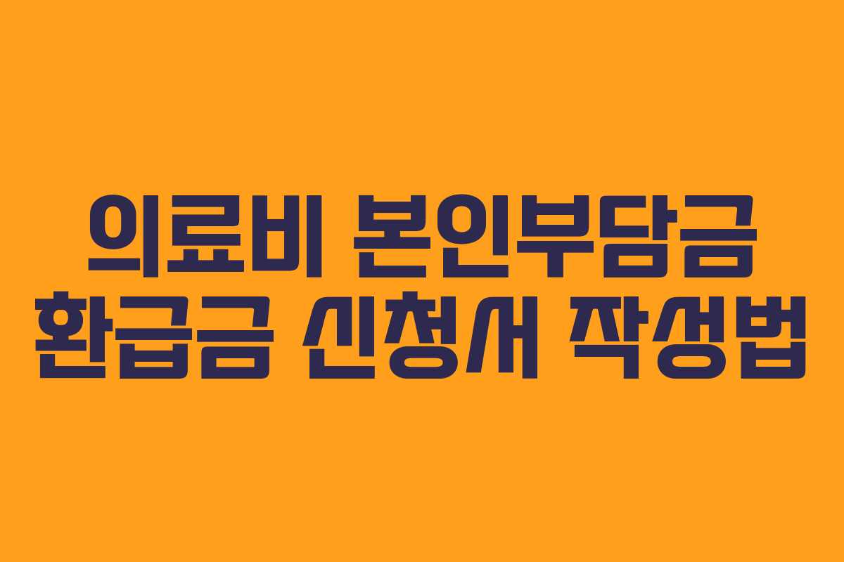 의료비 본인부담금 환급금 신청서 작성법