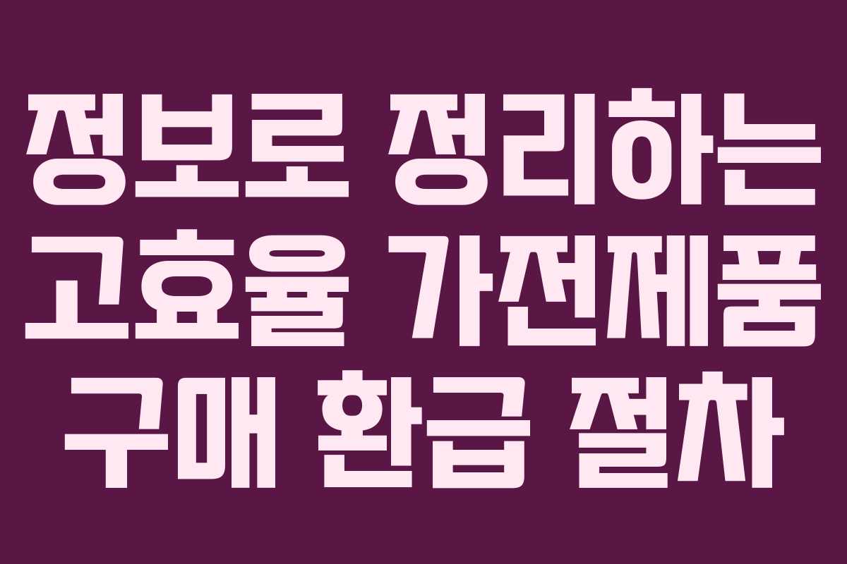 정보로 정리하는 고효율 가전제품 구매 환급 절차