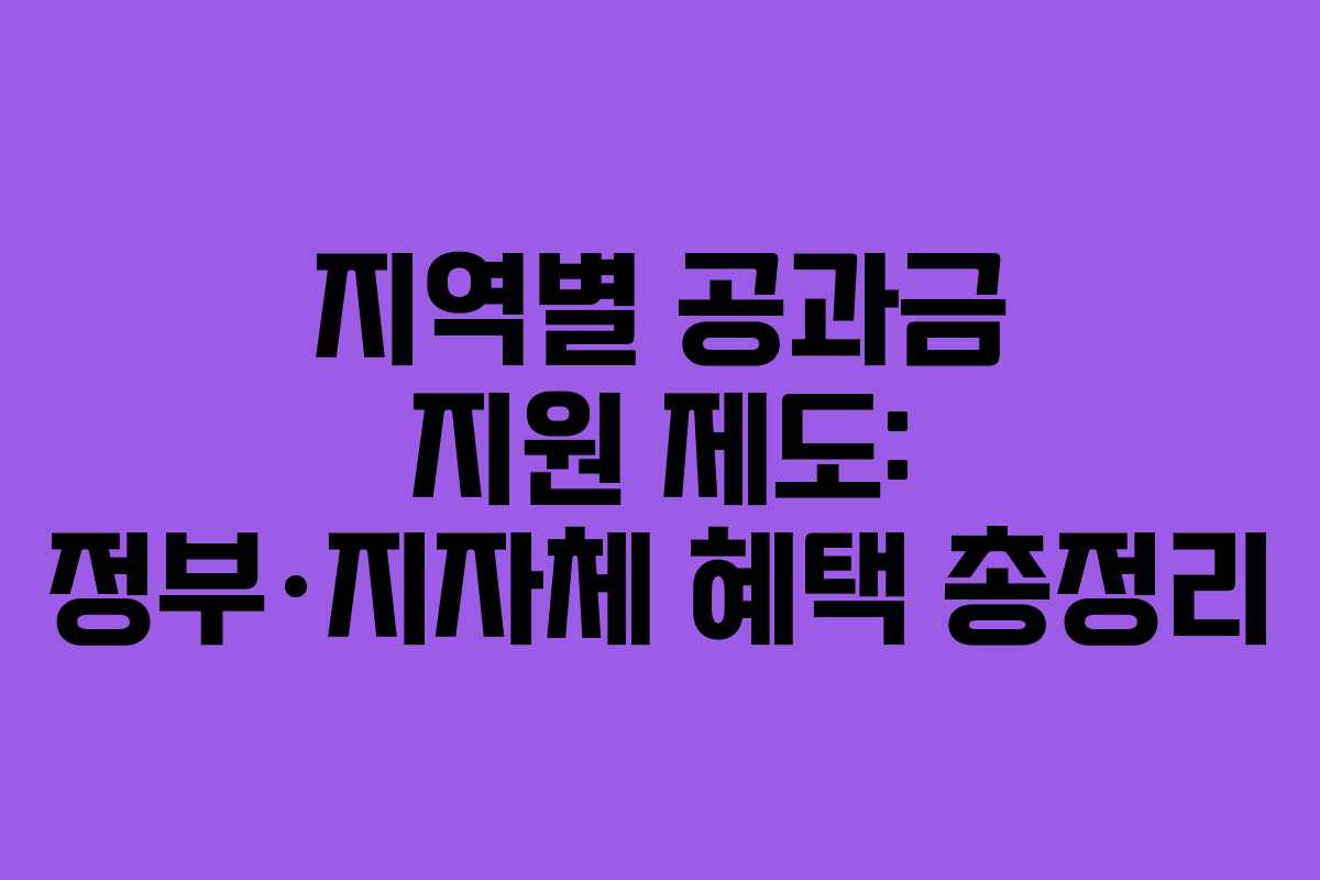 지역별 공과금 지원 제도: 정부·지자체 혜택 총정리 지역별 공과금 지원 제도: 정부·지자체 혜택 총정리