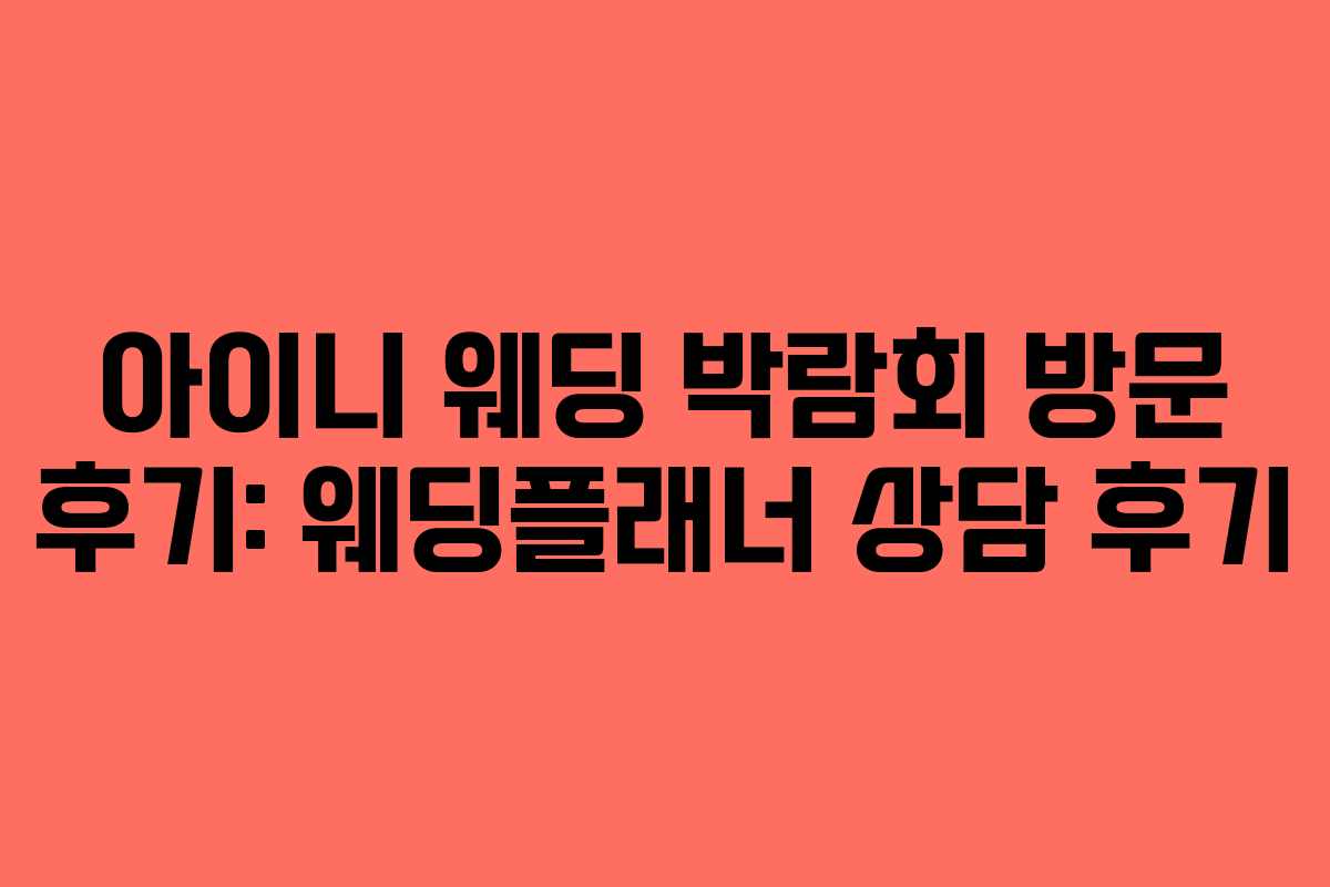 아이니 웨딩 박람회 방문 후기: 웨딩플래너 상담 후기