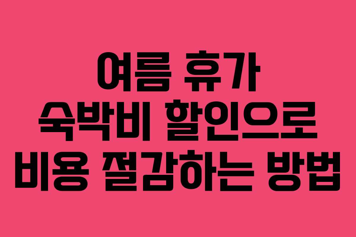 여름 휴가 숙박비 할인으로 비용 절감하는 방법