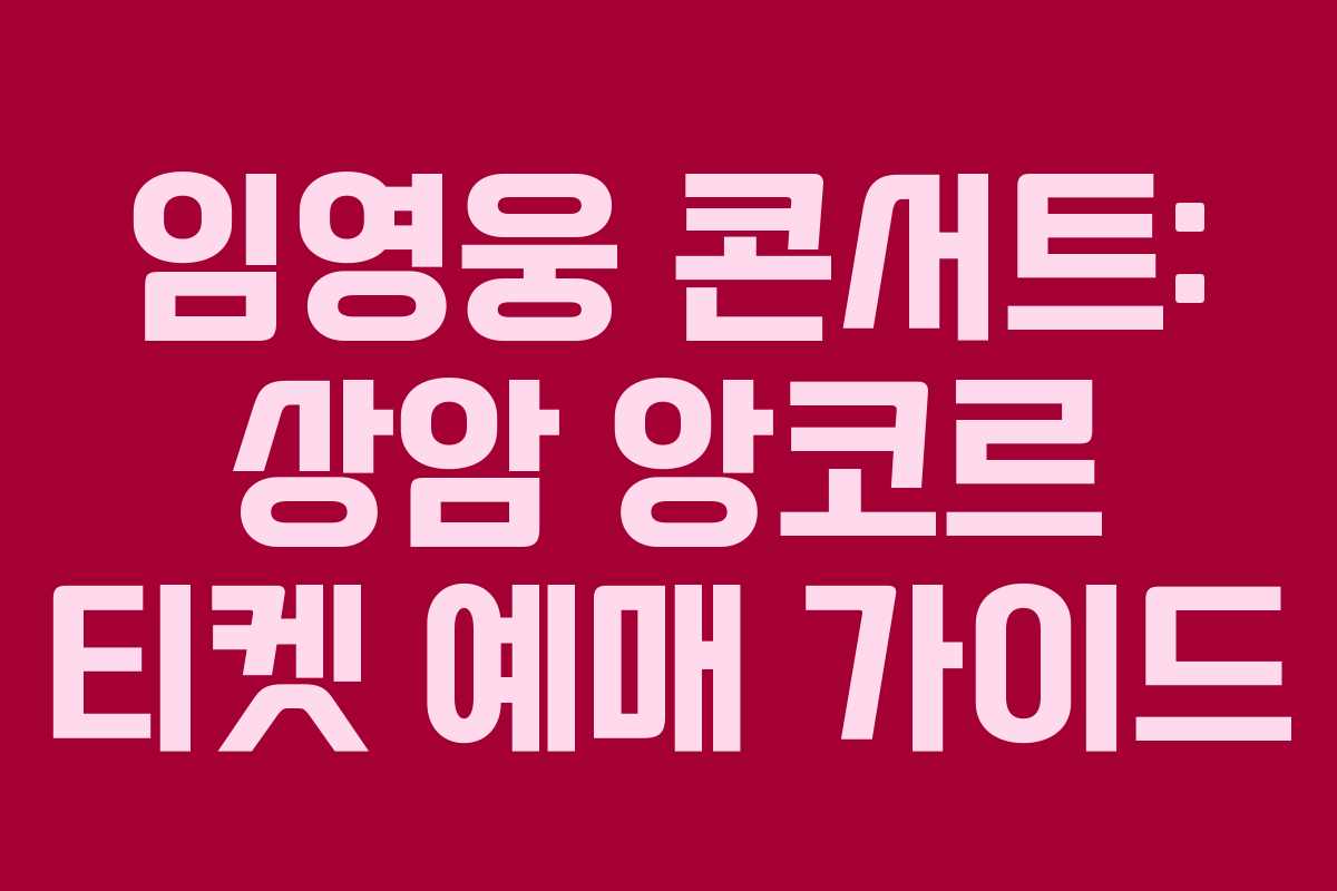 임영웅 콘서트: 상암 앙코르 티켓 예매 가이드