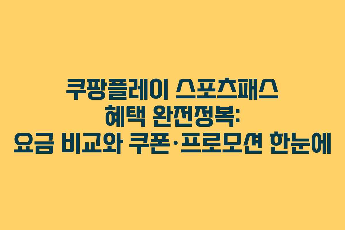 쿠팡플레이 스포츠패스 혜택 완전정복: 요금 비교와 쿠폰·프로모션 한눈에