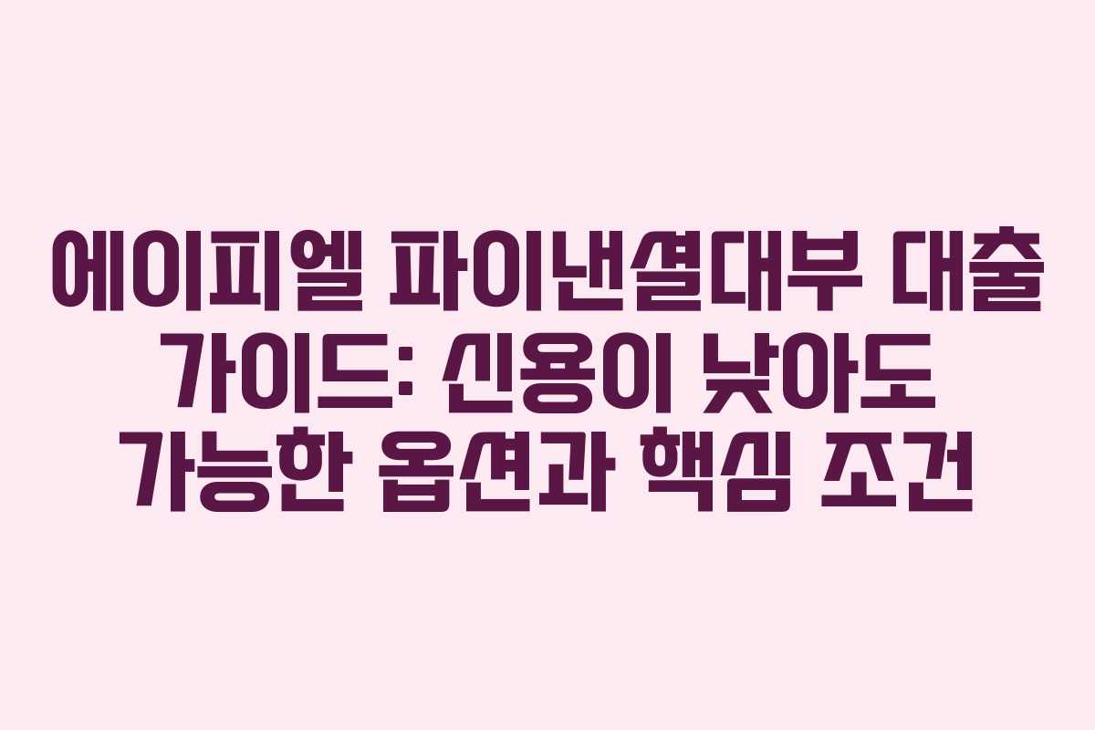에이피엘 파이낸셜대부 대출 가이드: 신용이 낮아도 가능한 옵션과 핵심 조건