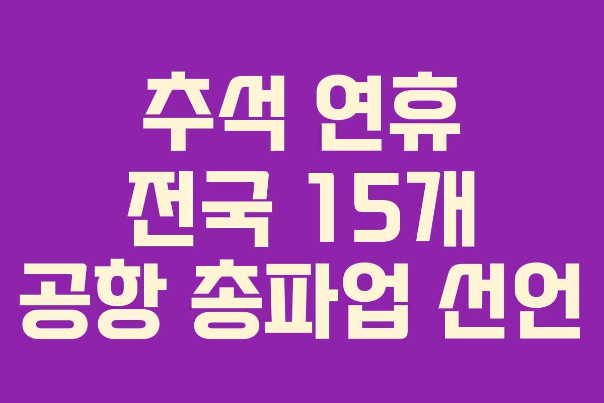 추석 연휴 전국 15개 공항 총파업 선언