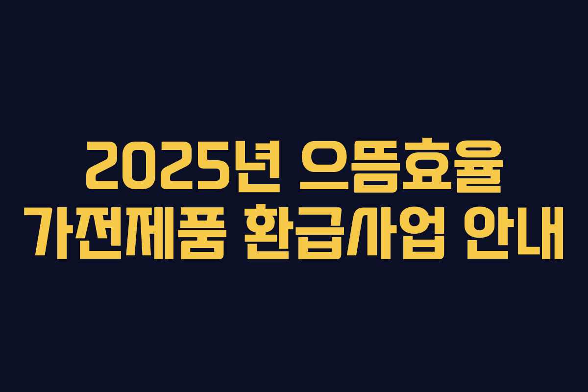 2025년 으뜸효율 가전제품 환급사업 안내