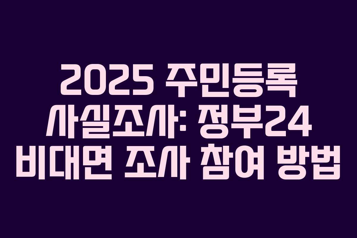 2025 주민등록 사실조사: 정부24 비대면 조사 참여 방법