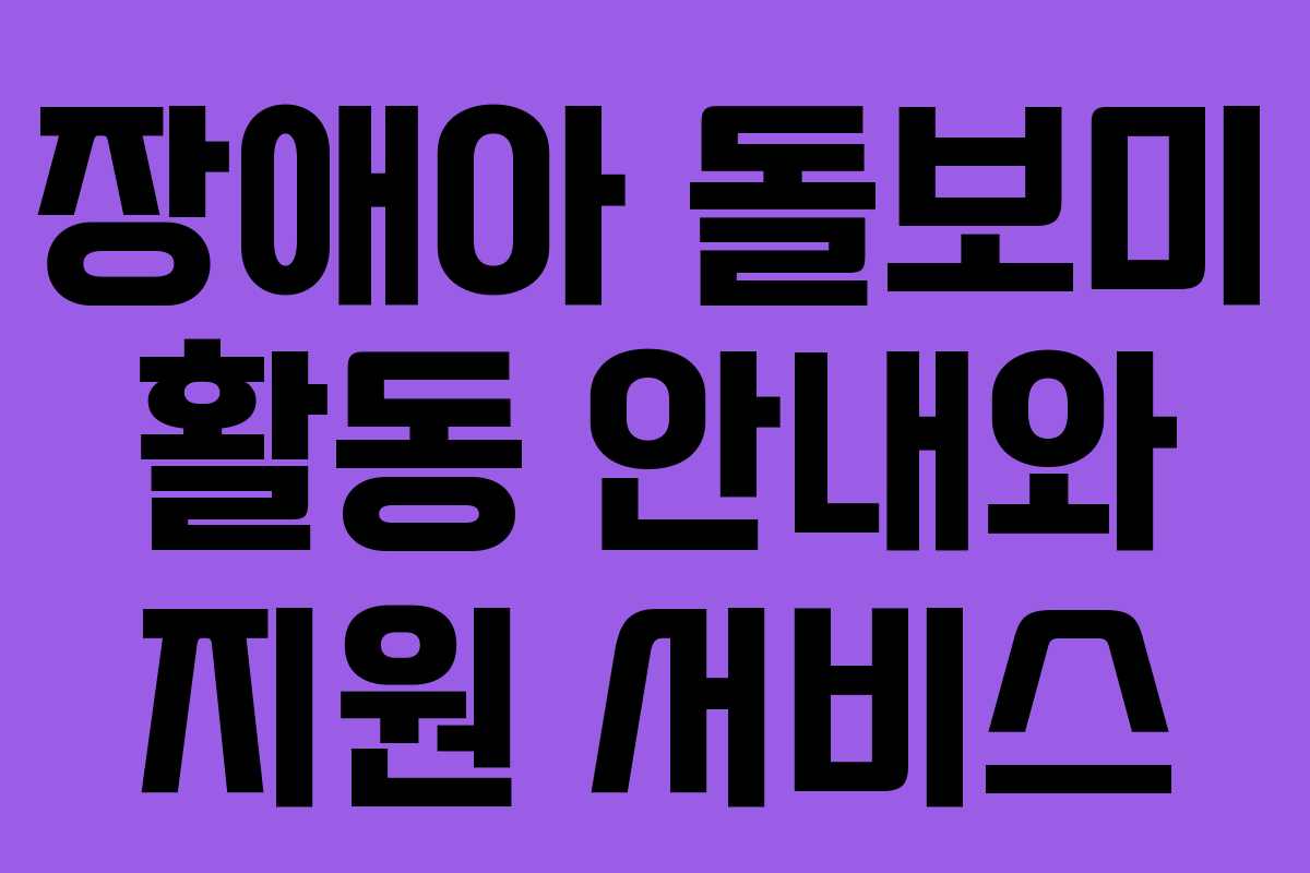 장애아 돌보미 활동 안내와 지원 서비스