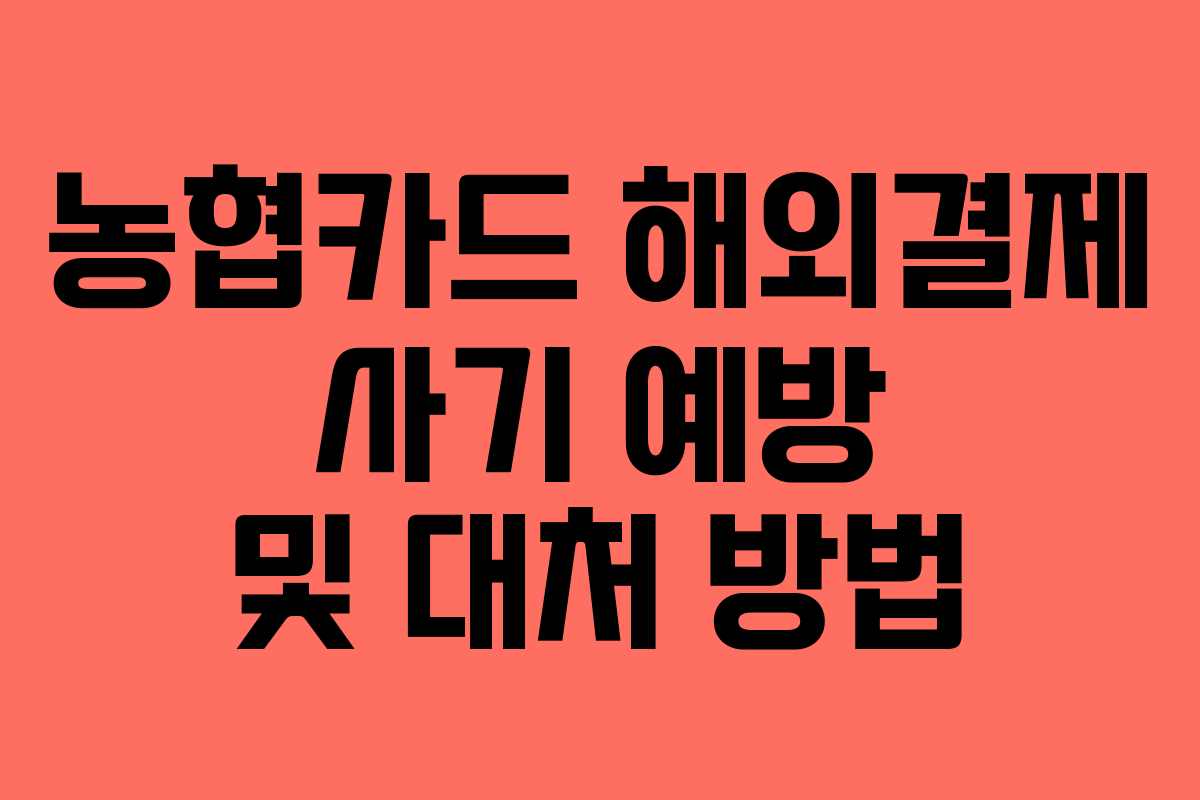 농협카드 해외결제 사기 예방 및 대처 방법