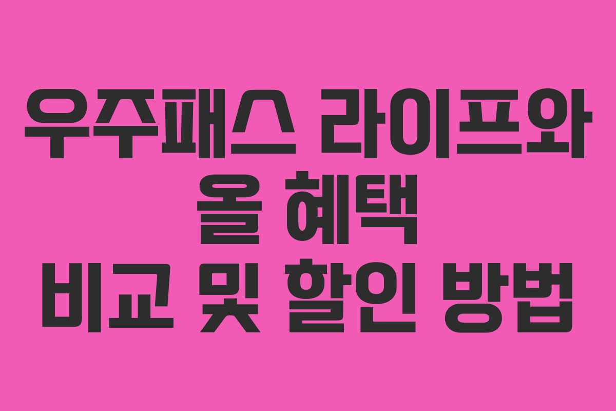 우주패스 라이프와 올 혜택 비교 및 할인 방법