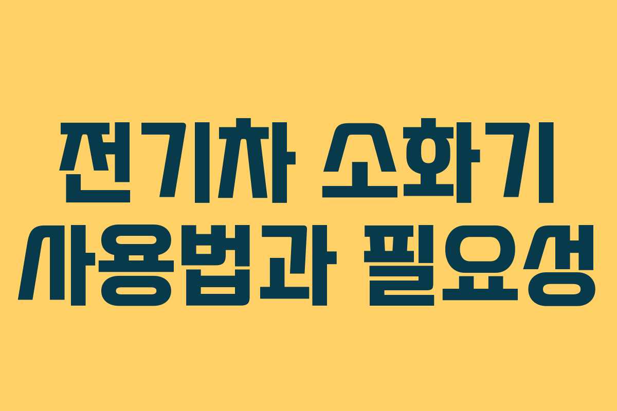 전기차 소화기 사용법과 필요성