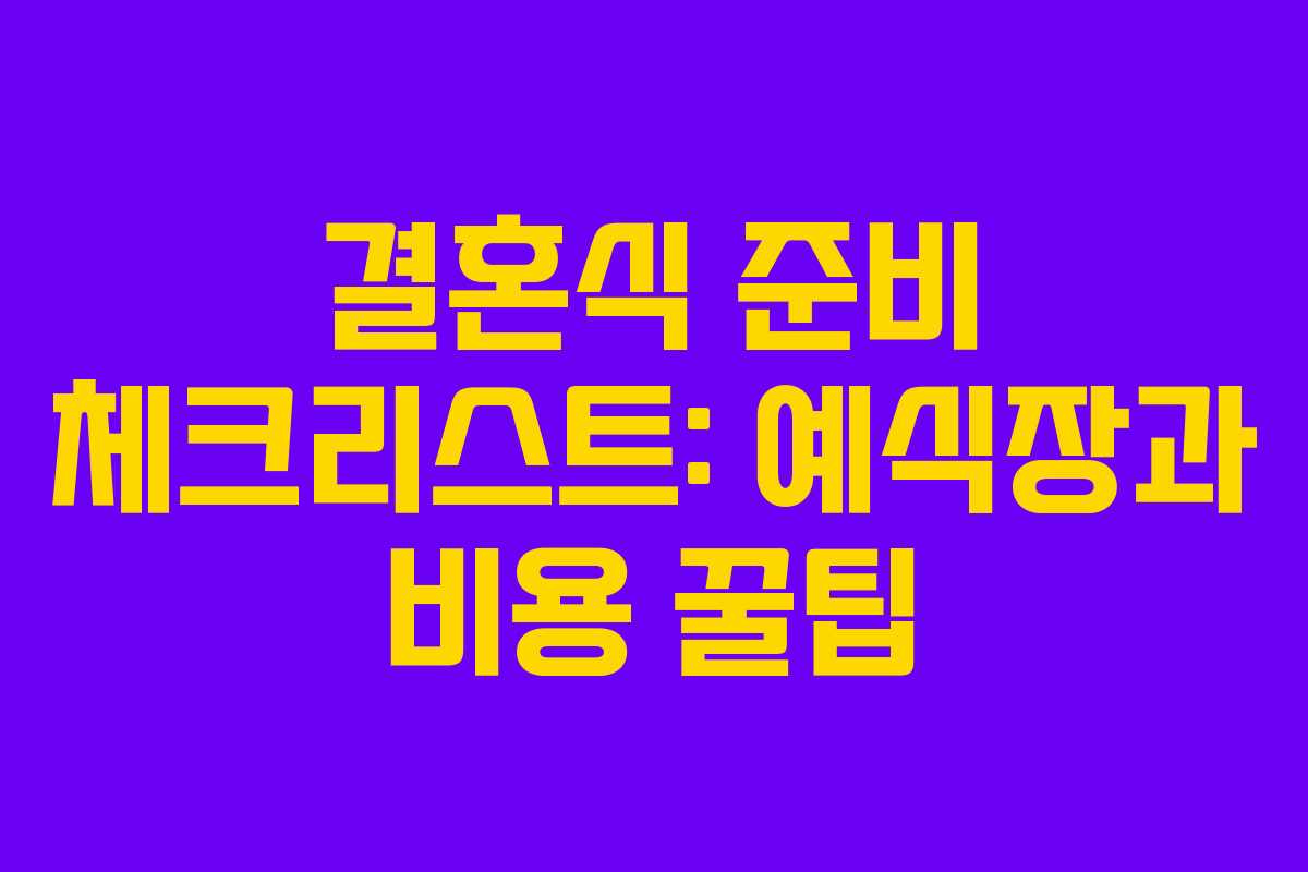 결혼식 준비 체크리스트: 예식장과 비용 꿀팁