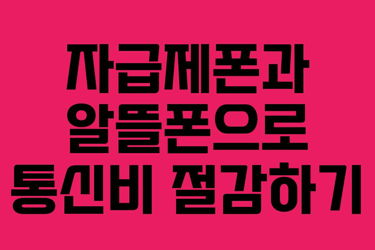 자급제폰과 알뜰폰으로 통신비 절감하기 자급제폰과 알뜰폰으로 통신비 절감하기