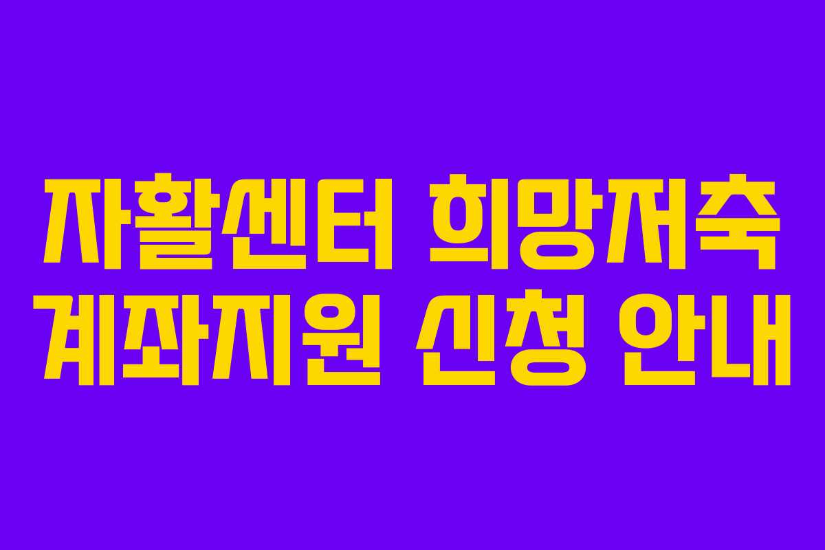 자활센터 희망저축 계좌지원 신청 안내