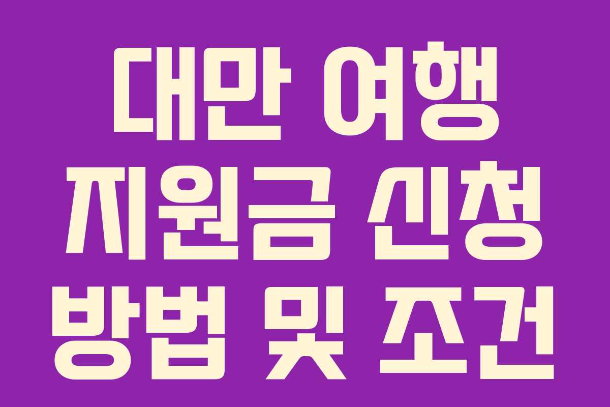 대만 여행 지원금 신청 방법 및 조건