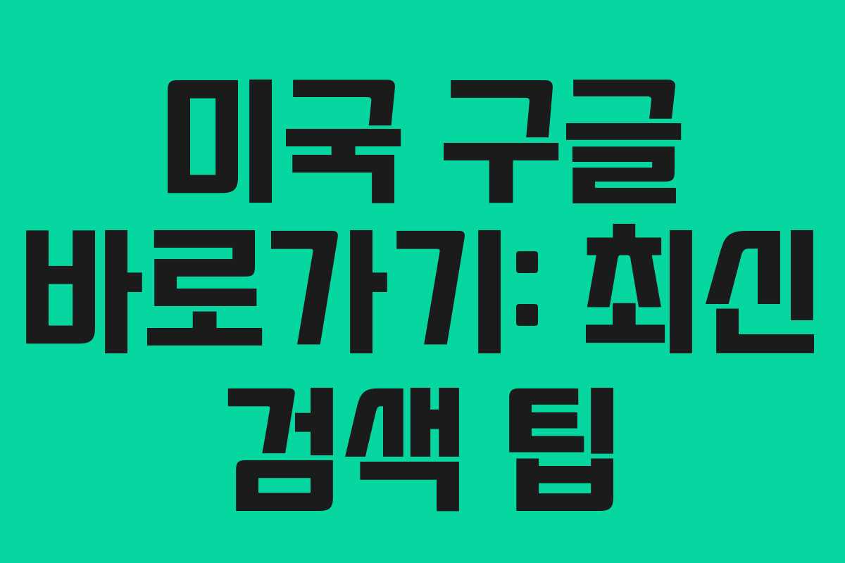 미국 구글 바로가기: 최신 검색 팁