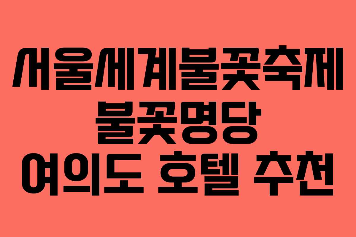 서울세계불꽃축제 불꽃명당 여의도 호텔 추천